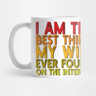 I Am The Best Thing My Wife Ever Found On The Internet Mug